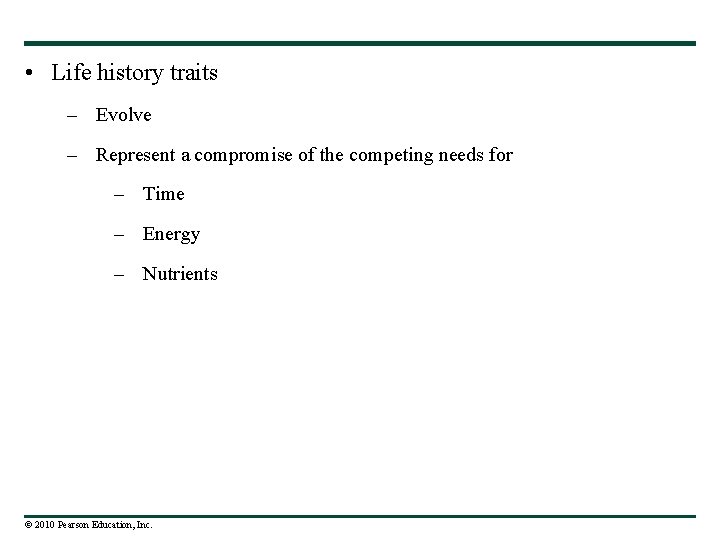  • Life history traits – Evolve – Represent a compromise of the competing