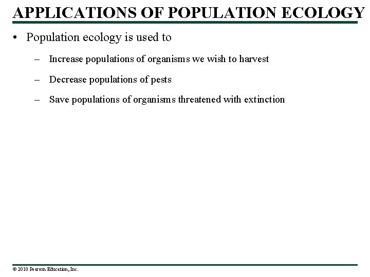 APPLICATIONS OF POPULATION ECOLOGY • Population ecology is used to – Increase populations of