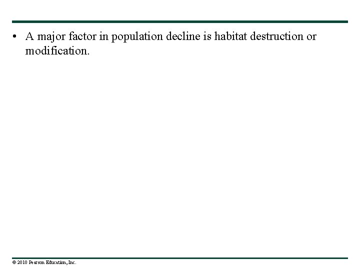  • A major factor in population decline is habitat destruction or modification. ©
