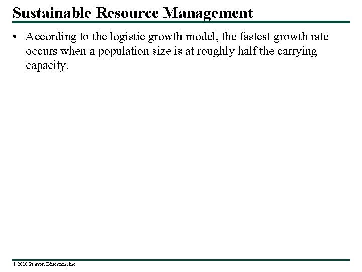Sustainable Resource Management • According to the logistic growth model, the fastest growth rate