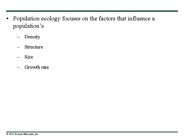  • Population ecology focuses on the factors that influence a population’s – Density