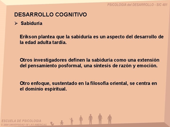 DESARROLLO COGNITIVO Ø Sabiduría Erikson plantea que la sabiduría es un aspecto del desarrollo