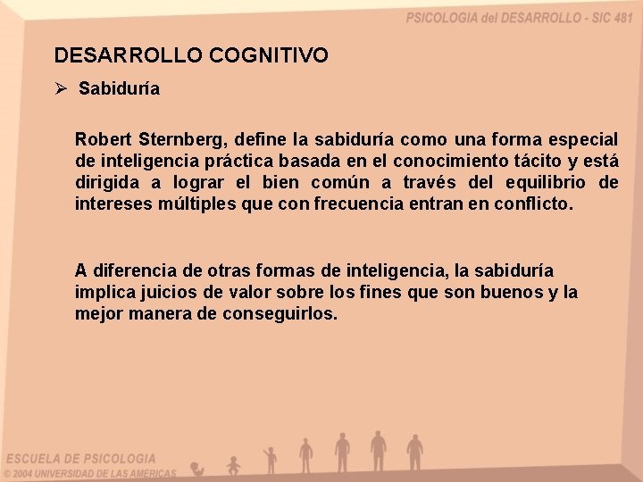 DESARROLLO COGNITIVO Ø Sabiduría Robert Sternberg, define la sabiduría como una forma especial de