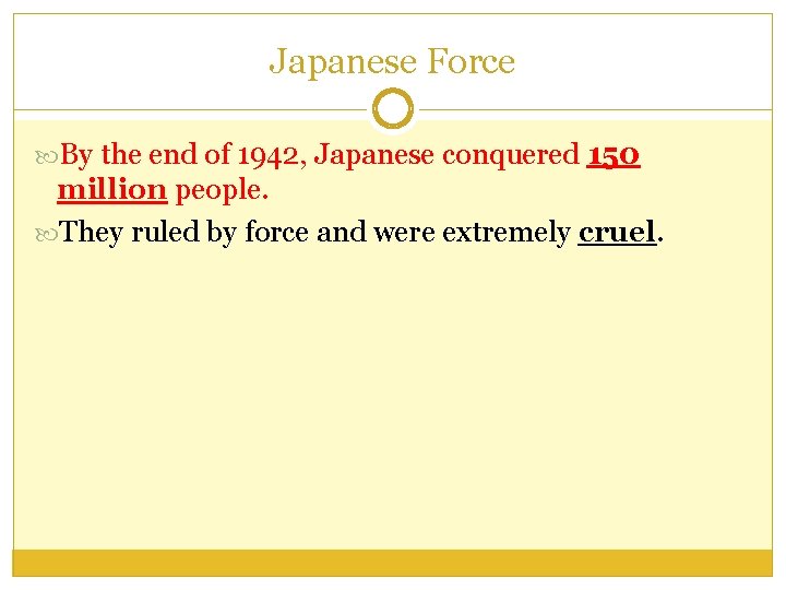 Japanese Force By the end of 1942, Japanese conquered 150 million people. They ruled