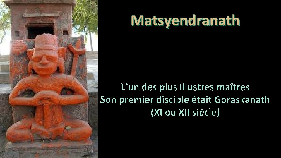 Matsyendranath L’un des plus illustres maîtres Son premier disciple était Goraskanath (XI ou XII