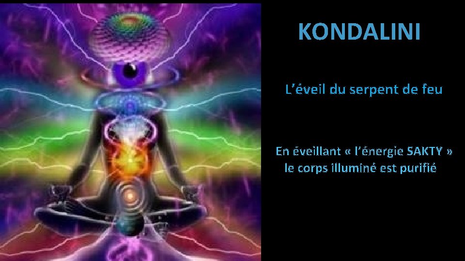 KONDALINI L’éveil du serpent de feu En éveillant « l’énergie SAKTY » le corps