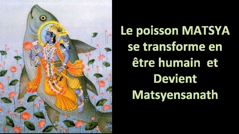 Le poisson MATSYA se transforme en être humain et Devient Matsyensanath 