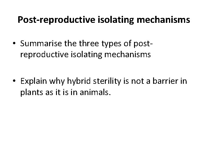 Post-reproductive isolating mechanisms • Summarise three types of postreproductive isolating mechanisms • Explain why