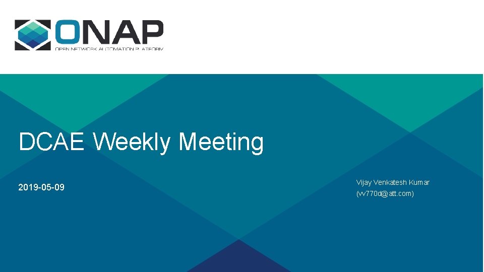 DCAE Weekly Meeting 2019 -05 -09 Vijay Venkatesh Kumar (vv 770 d@att. com) 