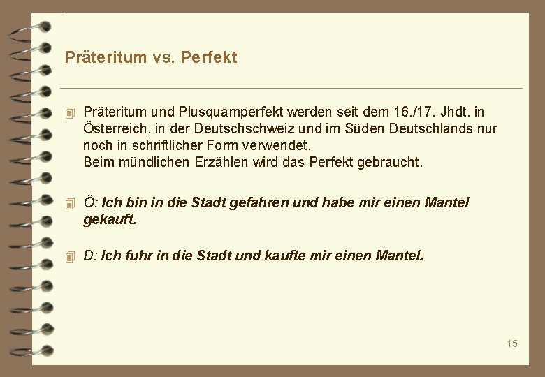 Präteritum vs. Perfekt 4 Präteritum und Plusquamperfekt werden seit dem 16. /17. Jhdt. in