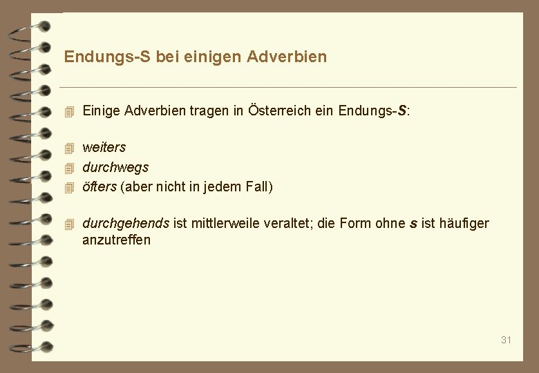 Endungs-S bei einigen Adverbien 4 Einige Adverbien tragen in Österreich ein Endungs-S: 4 weiters