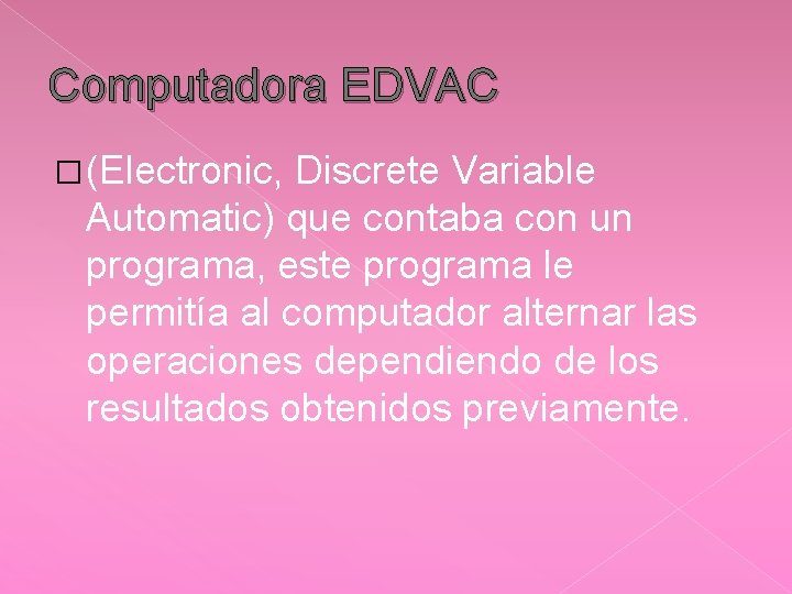 Computadora EDVAC � (Electronic, Discrete Variable Automatic) que contaba con un programa, este programa