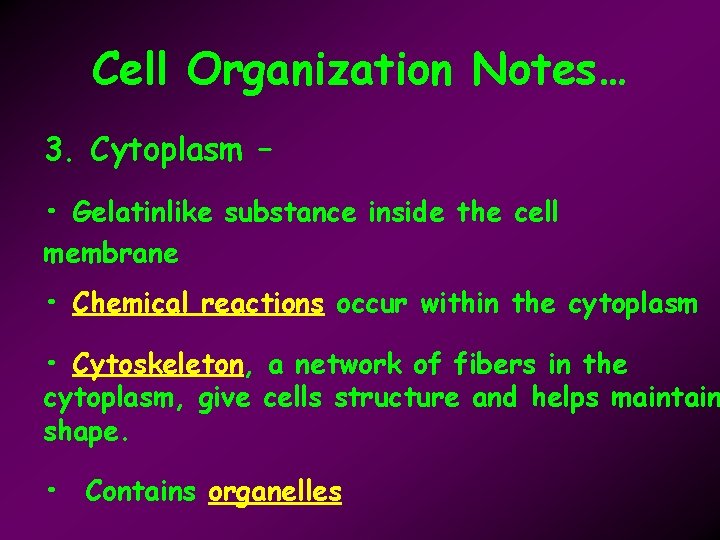 Cell Organization Notes… 3. Cytoplasm – • Gelatinlike substance inside the cell membrane •