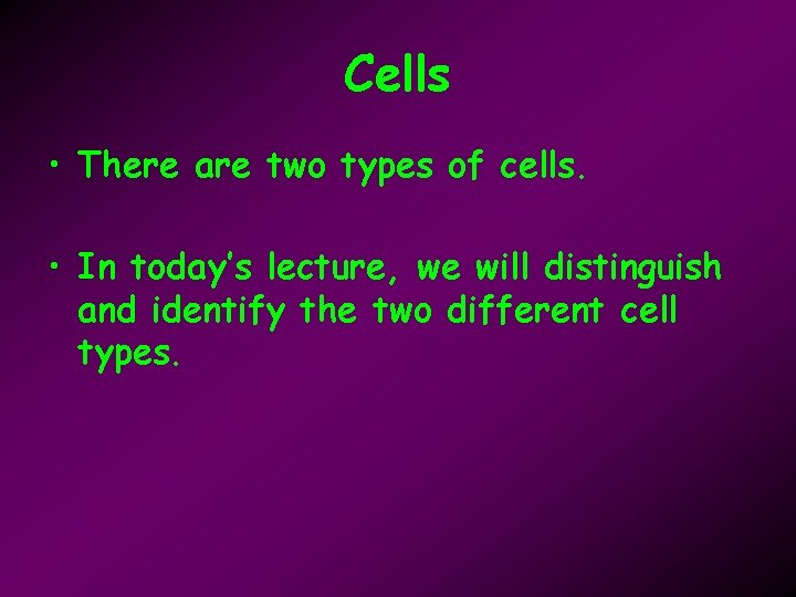 Cells • There are two types of cells. • In today’s lecture, we will