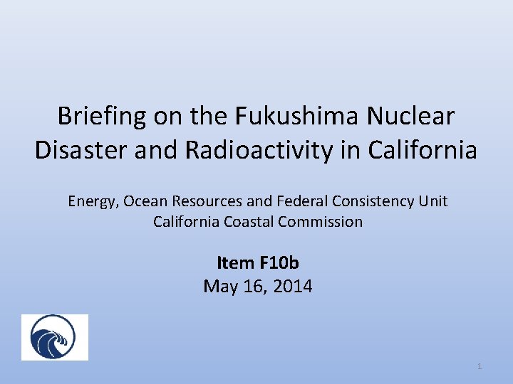 Briefing on the Fukushima Nuclear Disaster and Radioactivity in California Energy, Ocean Resources and