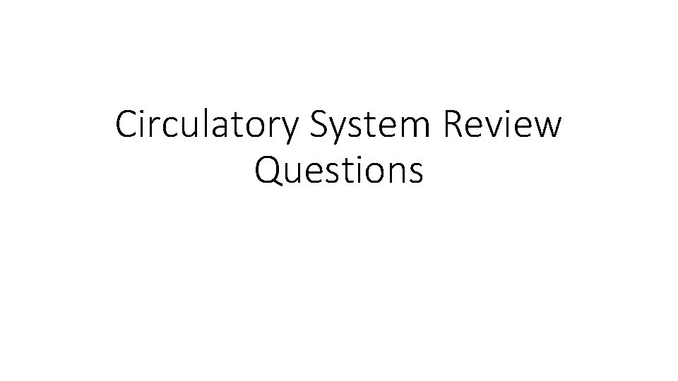 Circulatory System Review Questions 
