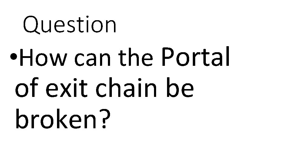 Question • How can the Portal of exit chain be broken? 