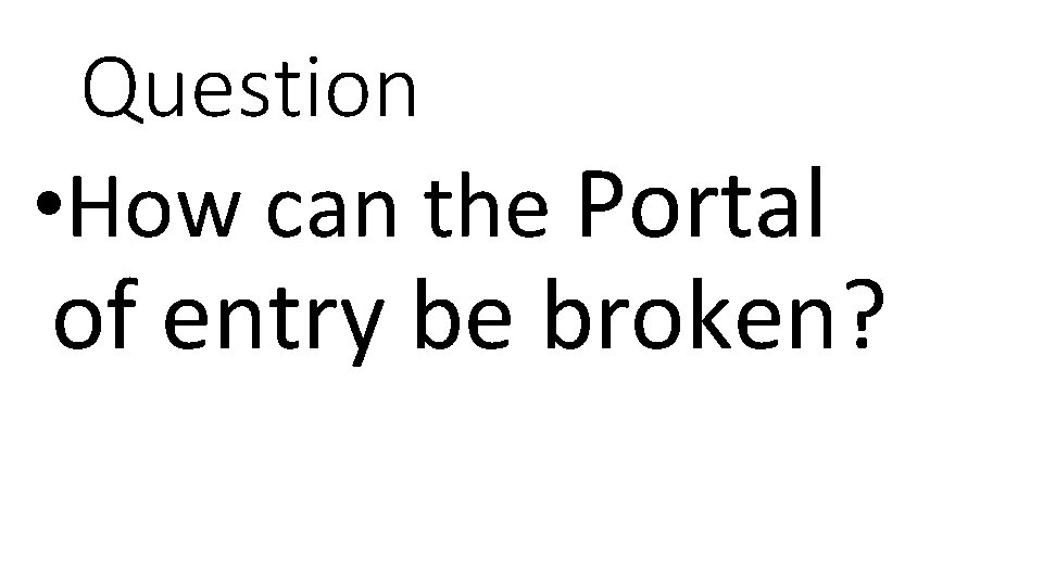 Question • How can the Portal of entry be broken? 