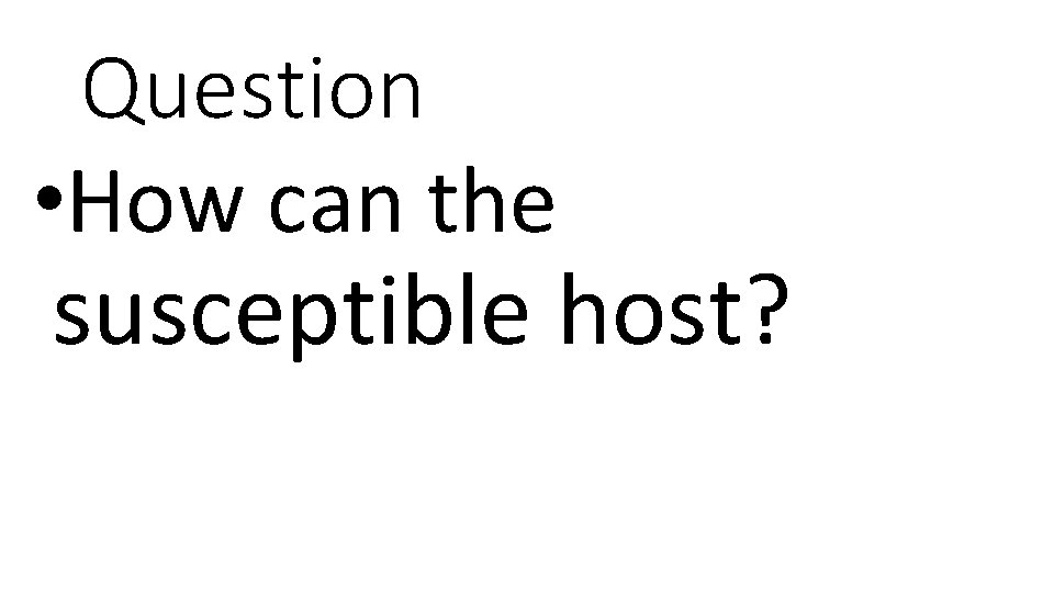 Question • How can the susceptible host? 