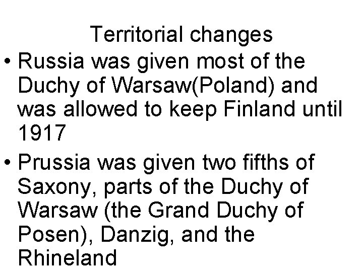 Territorial changes • Russia was given most of the Duchy of Warsaw(Poland) and was