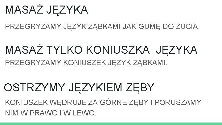 MASAŻ JĘZYKA PRZEGRYZAMY JĘZYK ZĄBKAMI JAK GUMĘ DO ŻUCIA. MASAŻ TYLKO KONIUSZKA JĘZYKA PRZEGRYZAMY MASAŻ JĘZYKA PRZEGRYZAMY JĘZYK ZĄBKAMI JAK GUMĘ DO ŻUCIA. MASAŻ TYLKO KONIUSZKA JĘZYKA PRZEGRYZAMY