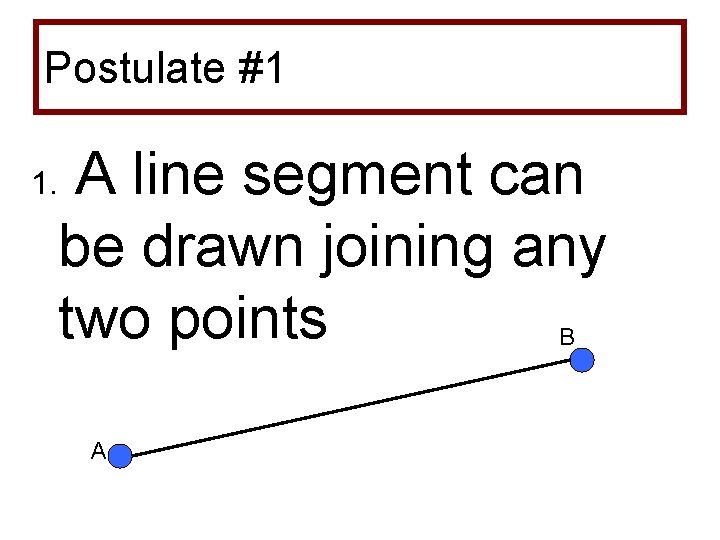 Postulate #1 1. A line segment can be drawn joining any two points B