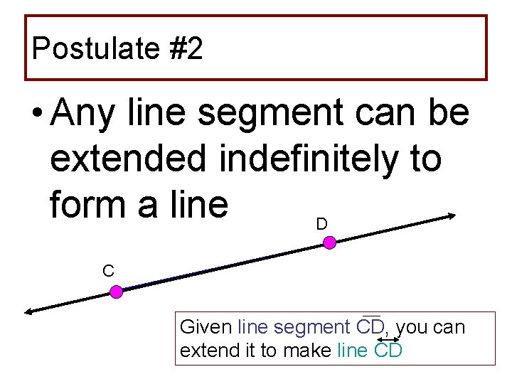 Postulate #2 • Any line segment can be extended indefinitely to form a line