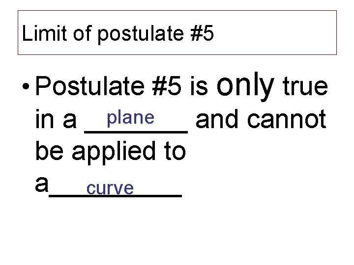 Limit of postulate #5 • Postulate #5 is only true plane in a _______