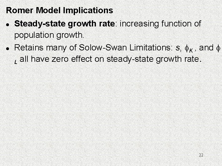 Romer Model Implications l l Steady-state growth rate: increasing function of population growth. Retains