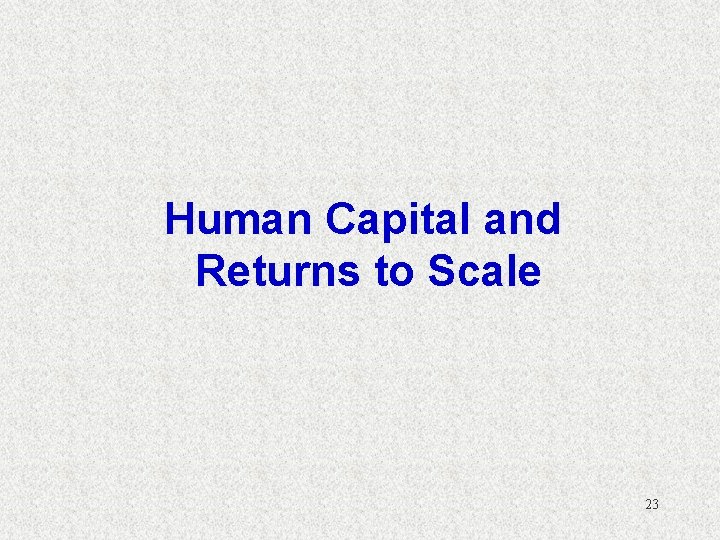 Human Capital and Returns to Scale 23 