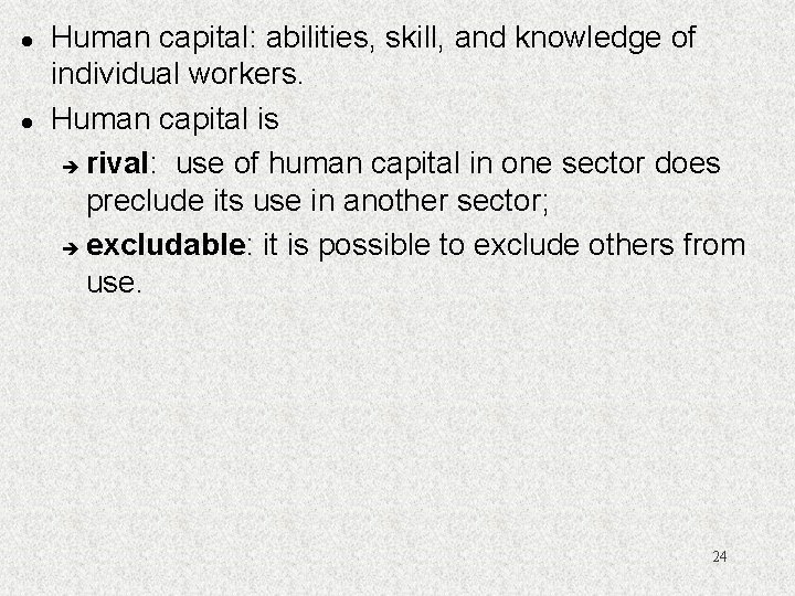 l l Human capital: abilities, skill, and knowledge of individual workers. Human capital is