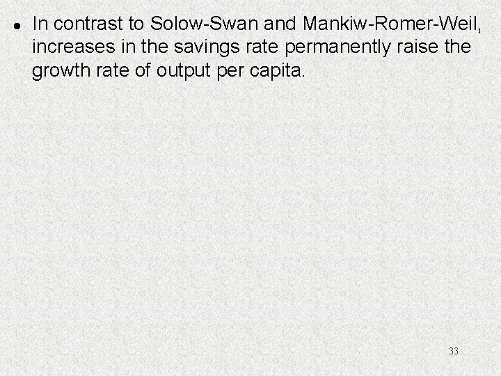 l In contrast to Solow-Swan and Mankiw-Romer-Weil, increases in the savings rate permanently raise