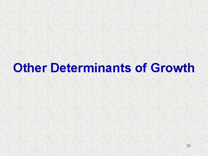 Other Determinants of Growth 38 
