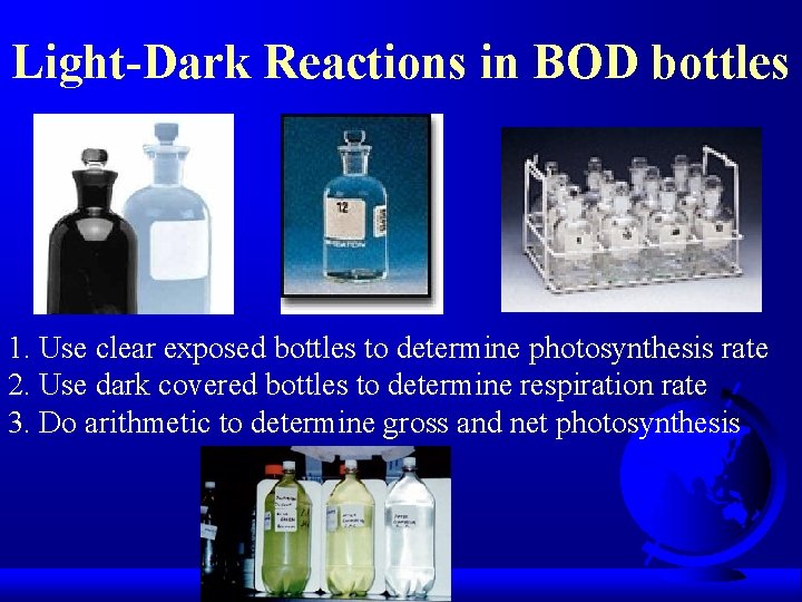 Light-Dark Reactions in BOD bottles 1. Use clear exposed bottles to determine photosynthesis rate