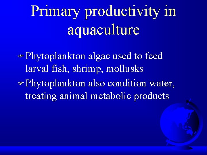 Primary productivity in aquaculture F Phytoplankton algae used to feed larval fish, shrimp, mollusks