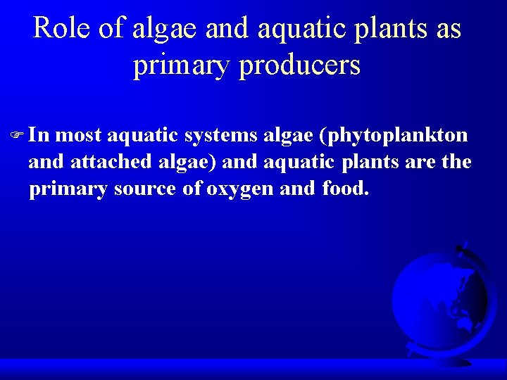 Role of algae and aquatic plants as primary producers F In most aquatic systems