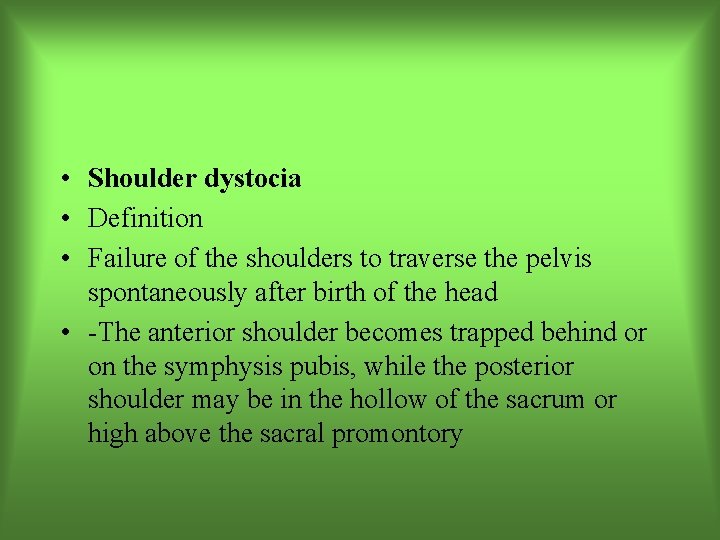  • Shoulder dystocia • Definition • Failure of the shoulders to traverse the