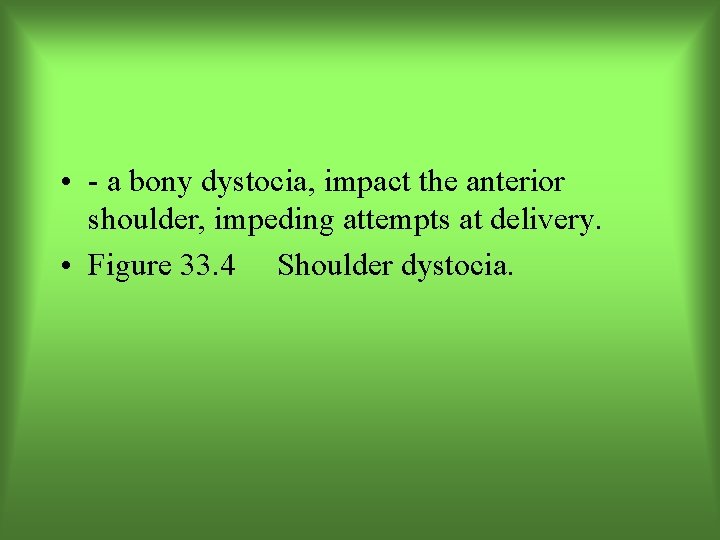  • - a bony dystocia, impact the anterior shoulder, impeding attempts at delivery.