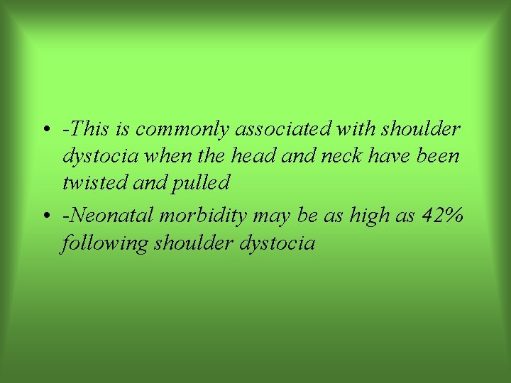  • -This is commonly associated with shoulder dystocia when the head and neck