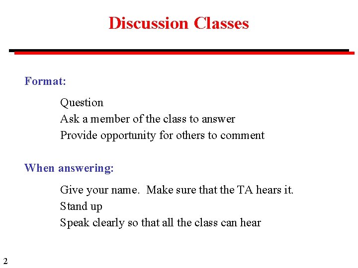 Discussion Classes Format: Question Ask a member of the class to answer Provide opportunity