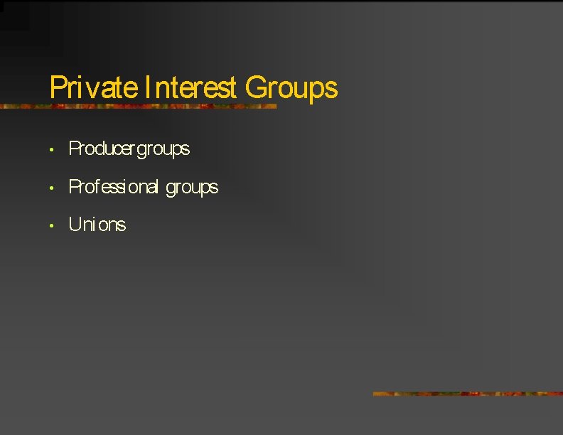Private Interest Groups • Producer groups • Professional groups • Unions 