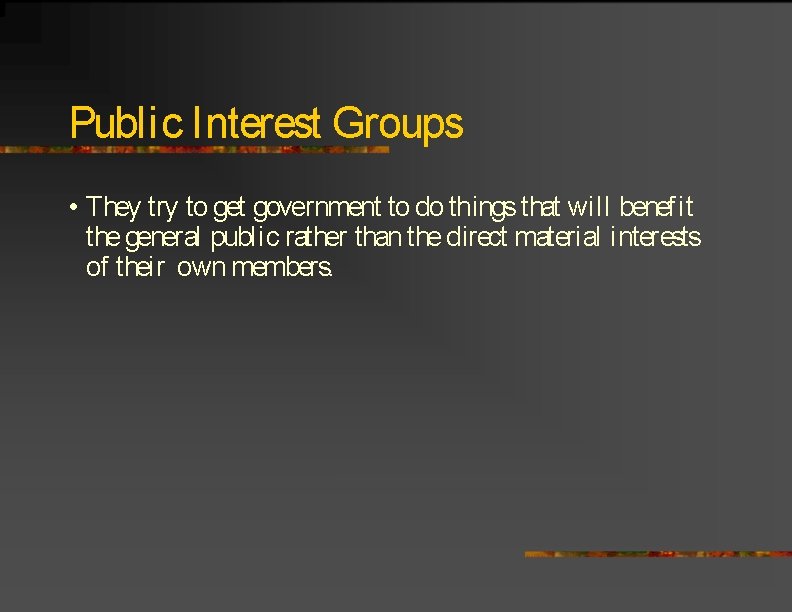Public Interest Groups • They try to get government to do things that will
