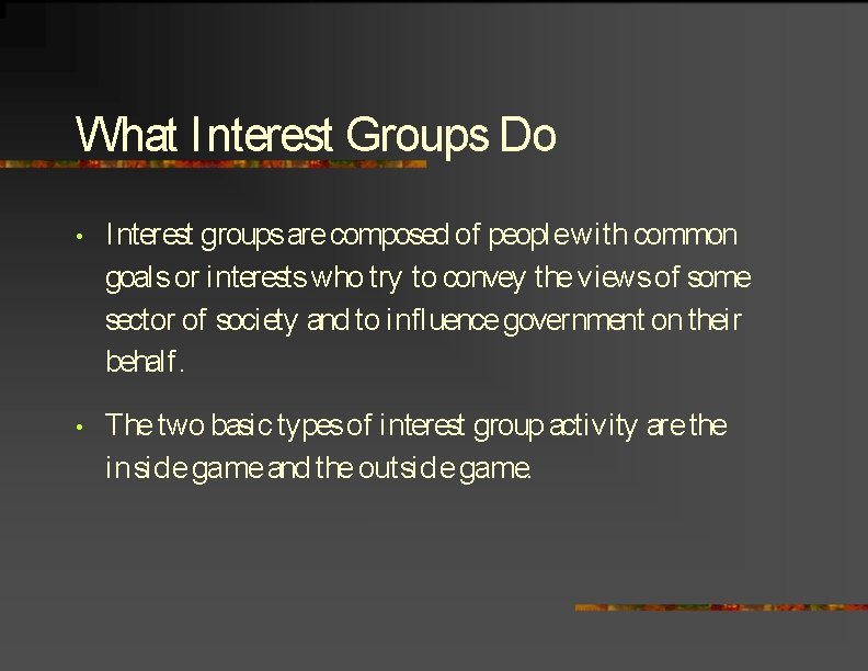 What Interest Groups Do • Interest groups are composed of people with common goals