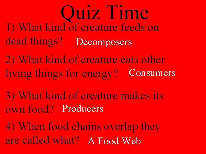 Quiz Time 1) What kind of creature feeds on dead things? Decomposers 2) What