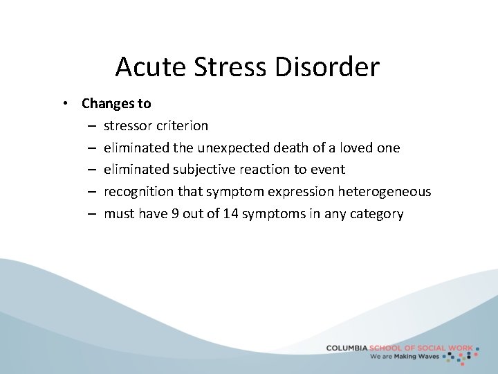 Acute Stress Disorder • Changes to – stressor criterion – eliminated the unexpected death