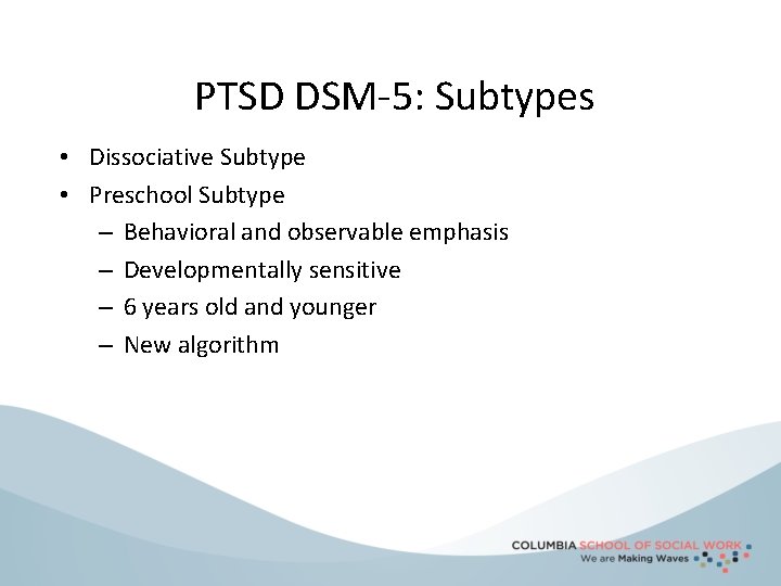PTSD DSM-5: Subtypes • Dissociative Subtype • Preschool Subtype – Behavioral and observable emphasis
