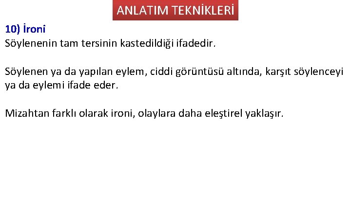 ANLATIM TEKNİKLERİ 10) İroni Söylenenin tam tersinin kastedildiği ifadedir. Söylenen ya da yapılan eylem,