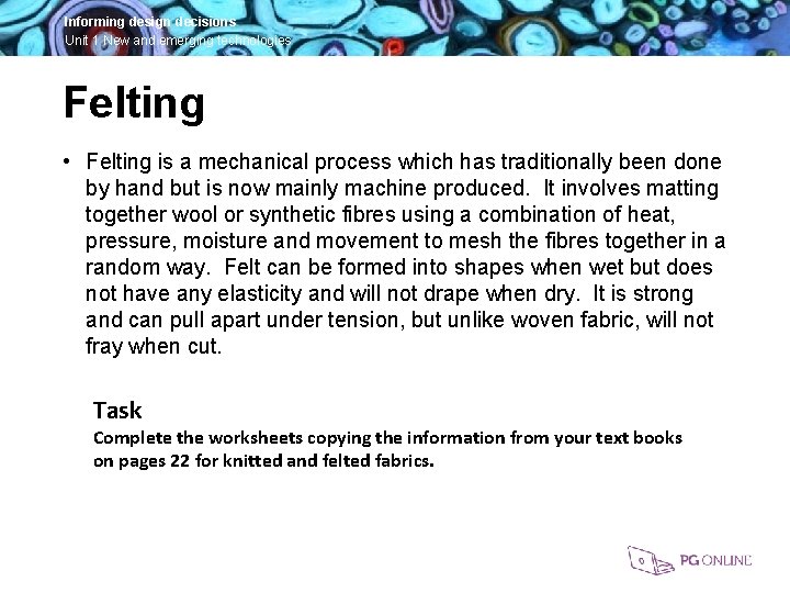 Informing design decisions Unit 1 New and emerging technologies Felting • Felting is a