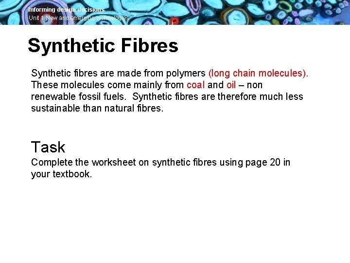 Informing design decisions Unit 1 New and emerging technologies Synthetic Fibres Synthetic fibres are