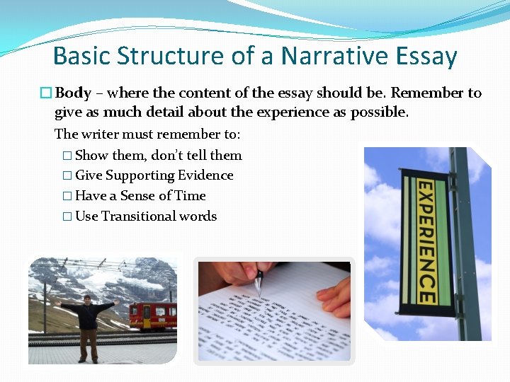 Basic Structure of a Narrative Essay �Body – where the content of the essay